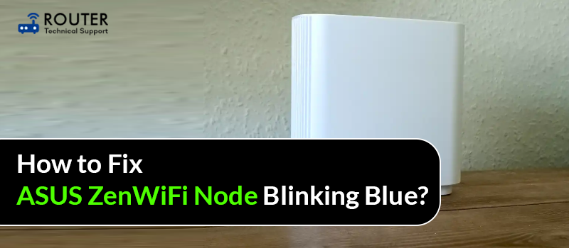 How to Fix ASUS ZenWiFi Node Blinking Blue